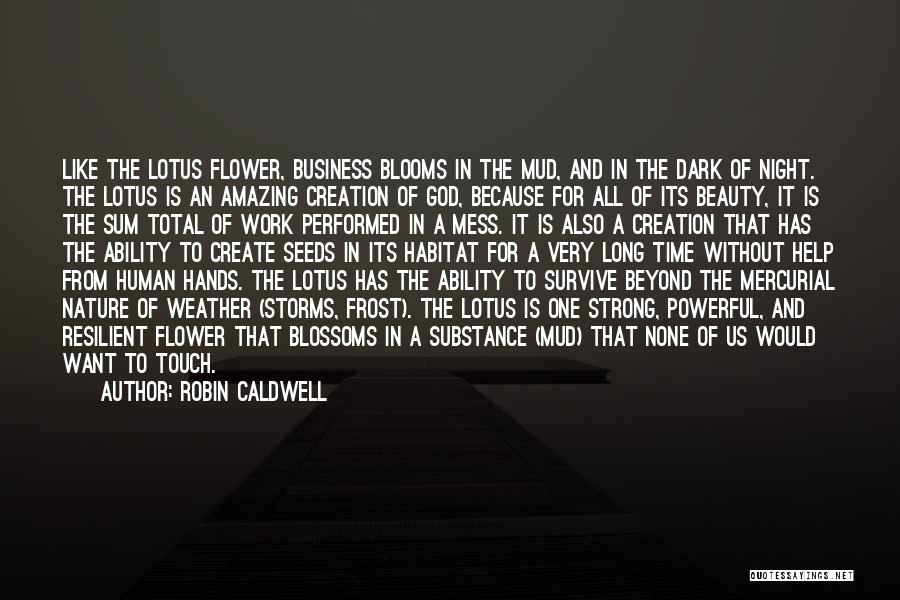 Robin Caldwell Quotes: Like The Lotus Flower, Business Blooms In The Mud, And In The Dark Of Night. The Lotus Is An Amazing