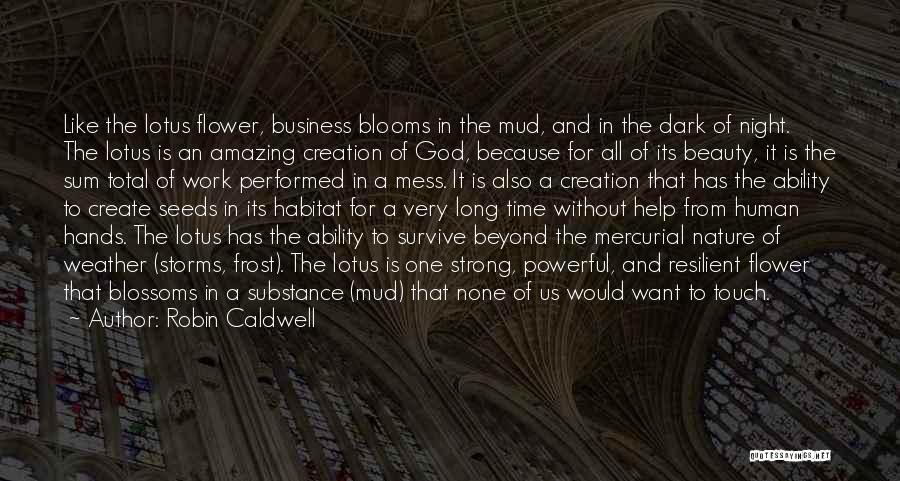 Robin Caldwell Quotes: Like The Lotus Flower, Business Blooms In The Mud, And In The Dark Of Night. The Lotus Is An Amazing