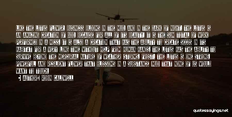 Robin Caldwell Quotes: Like The Lotus Flower, Business Blooms In The Mud, And In The Dark Of Night. The Lotus Is An Amazing