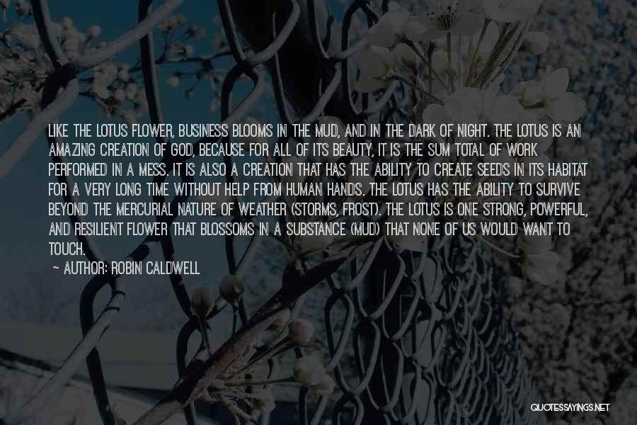 Robin Caldwell Quotes: Like The Lotus Flower, Business Blooms In The Mud, And In The Dark Of Night. The Lotus Is An Amazing