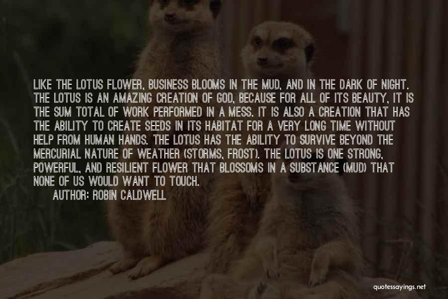 Robin Caldwell Quotes: Like The Lotus Flower, Business Blooms In The Mud, And In The Dark Of Night. The Lotus Is An Amazing