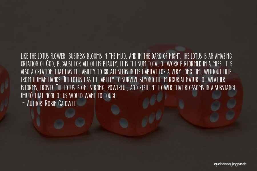 Robin Caldwell Quotes: Like The Lotus Flower, Business Blooms In The Mud, And In The Dark Of Night. The Lotus Is An Amazing