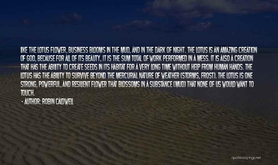 Robin Caldwell Quotes: Like The Lotus Flower, Business Blooms In The Mud, And In The Dark Of Night. The Lotus Is An Amazing