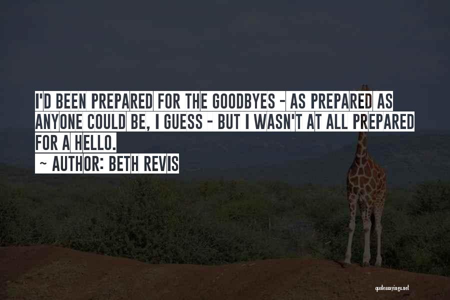 Beth Revis Quotes: I'd Been Prepared For The Goodbyes - As Prepared As Anyone Could Be, I Guess - But I Wasn't At