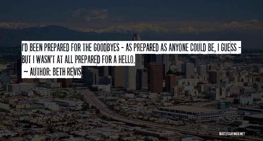 Beth Revis Quotes: I'd Been Prepared For The Goodbyes - As Prepared As Anyone Could Be, I Guess - But I Wasn't At