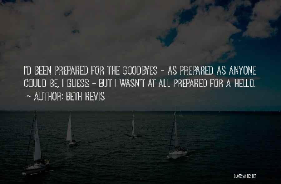 Beth Revis Quotes: I'd Been Prepared For The Goodbyes - As Prepared As Anyone Could Be, I Guess - But I Wasn't At