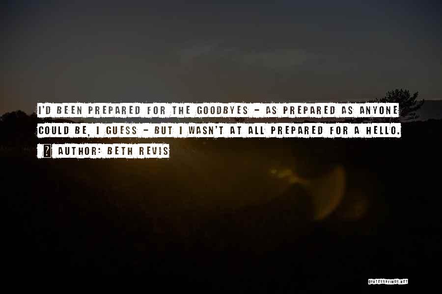 Beth Revis Quotes: I'd Been Prepared For The Goodbyes - As Prepared As Anyone Could Be, I Guess - But I Wasn't At