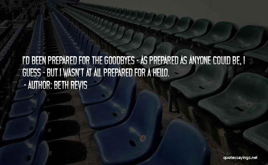 Beth Revis Quotes: I'd Been Prepared For The Goodbyes - As Prepared As Anyone Could Be, I Guess - But I Wasn't At