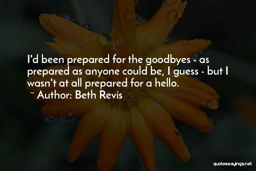 Beth Revis Quotes: I'd Been Prepared For The Goodbyes - As Prepared As Anyone Could Be, I Guess - But I Wasn't At