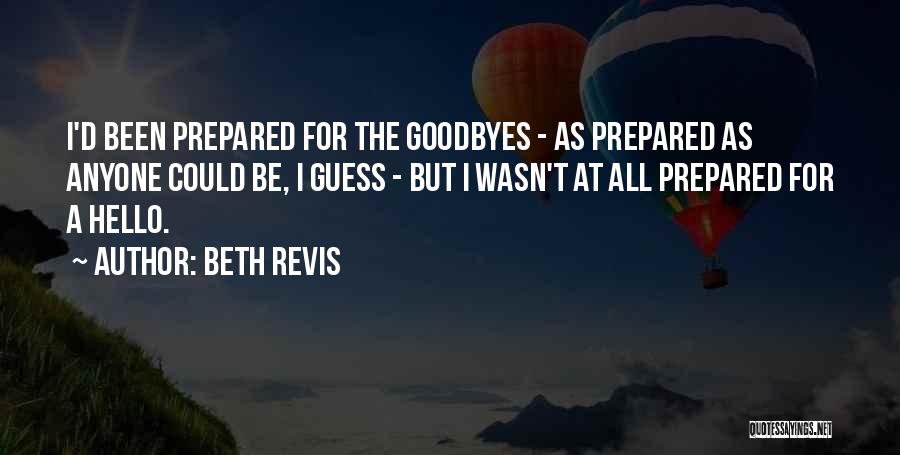 Beth Revis Quotes: I'd Been Prepared For The Goodbyes - As Prepared As Anyone Could Be, I Guess - But I Wasn't At