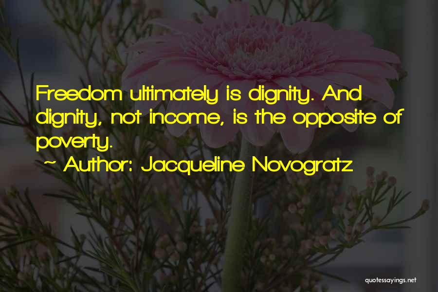 Jacqueline Novogratz Quotes: Freedom Ultimately Is Dignity. And Dignity, Not Income, Is The Opposite Of Poverty.