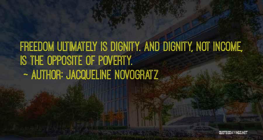 Jacqueline Novogratz Quotes: Freedom Ultimately Is Dignity. And Dignity, Not Income, Is The Opposite Of Poverty.