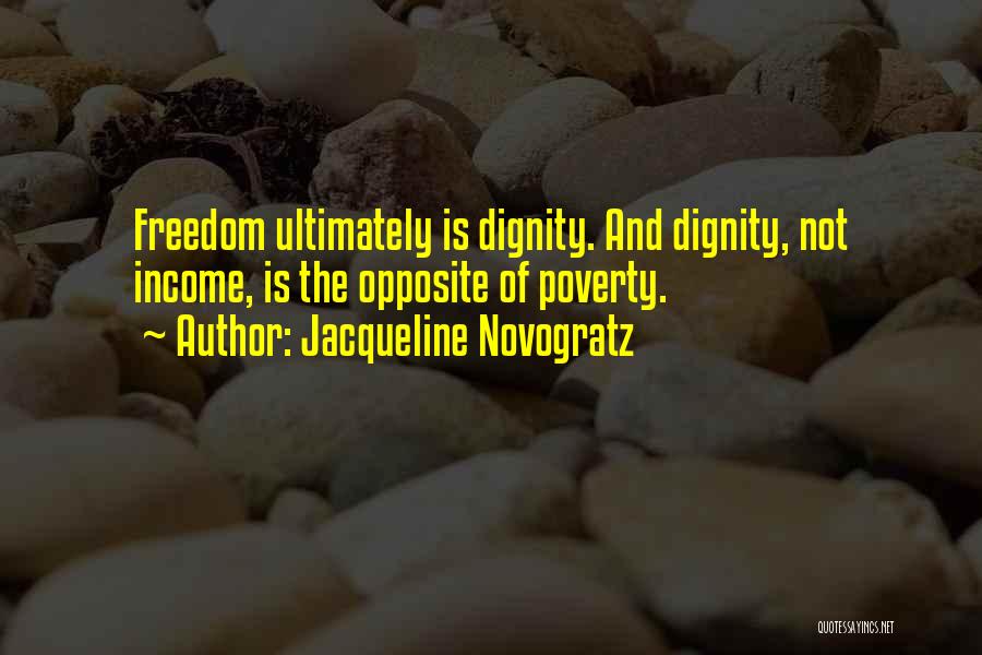 Jacqueline Novogratz Quotes: Freedom Ultimately Is Dignity. And Dignity, Not Income, Is The Opposite Of Poverty.