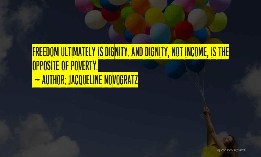 Jacqueline Novogratz Quotes: Freedom Ultimately Is Dignity. And Dignity, Not Income, Is The Opposite Of Poverty.