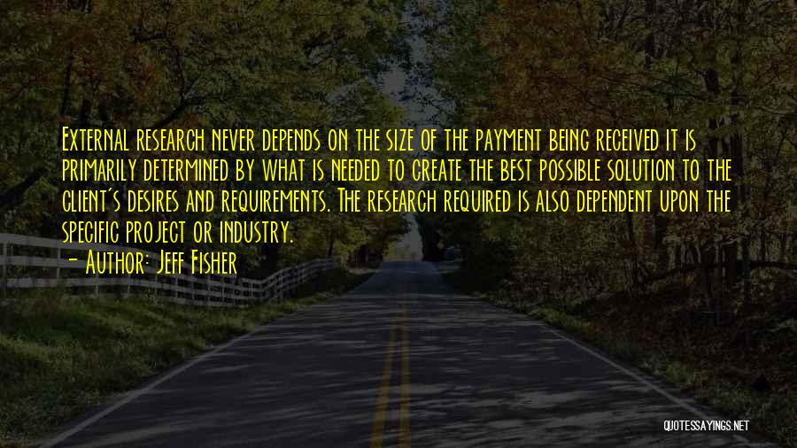 Jeff Fisher Quotes: External Research Never Depends On The Size Of The Payment Being Received It Is Primarily Determined By What Is Needed