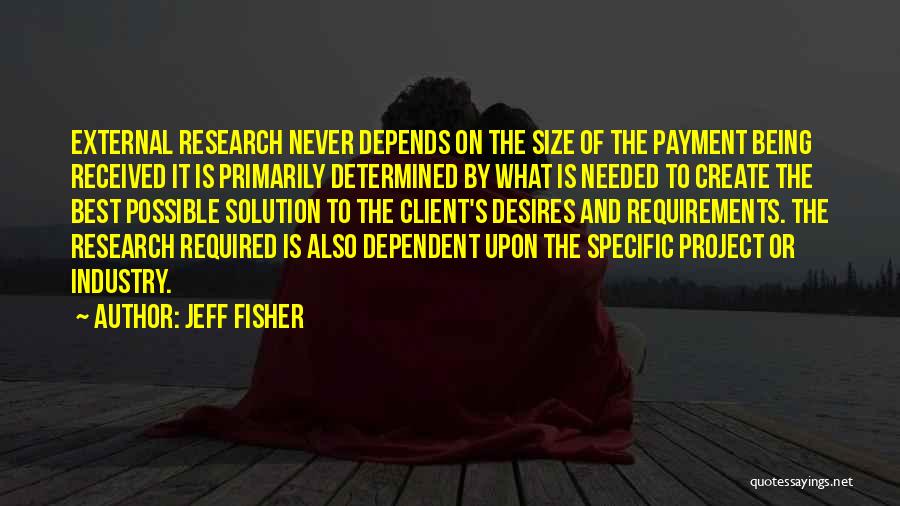 Jeff Fisher Quotes: External Research Never Depends On The Size Of The Payment Being Received It Is Primarily Determined By What Is Needed