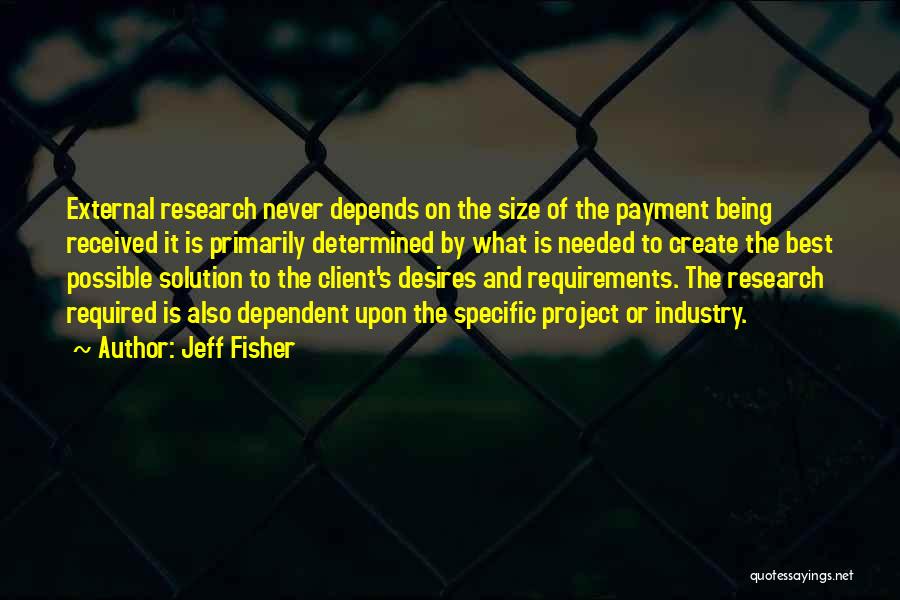 Jeff Fisher Quotes: External Research Never Depends On The Size Of The Payment Being Received It Is Primarily Determined By What Is Needed