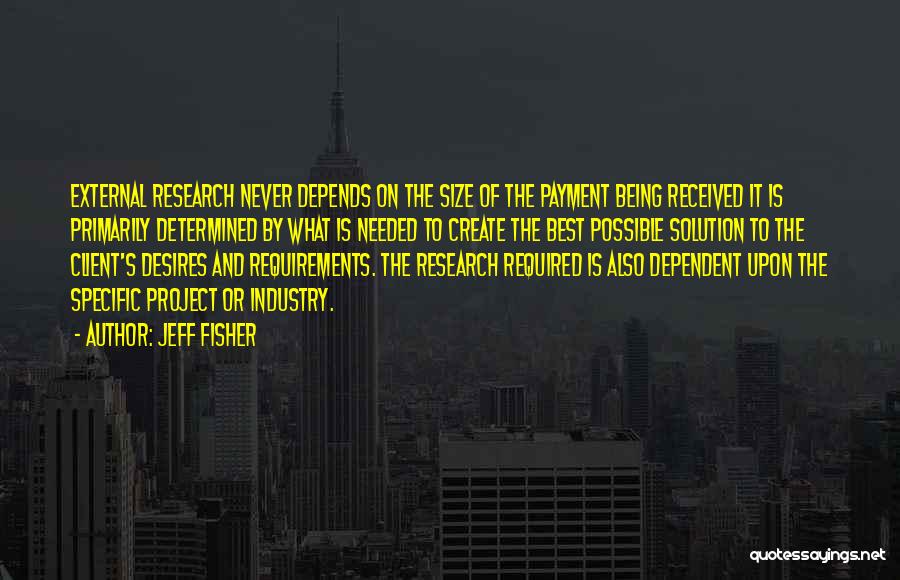 Jeff Fisher Quotes: External Research Never Depends On The Size Of The Payment Being Received It Is Primarily Determined By What Is Needed