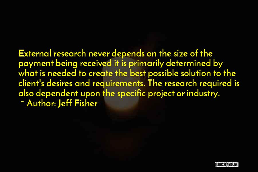 Jeff Fisher Quotes: External Research Never Depends On The Size Of The Payment Being Received It Is Primarily Determined By What Is Needed