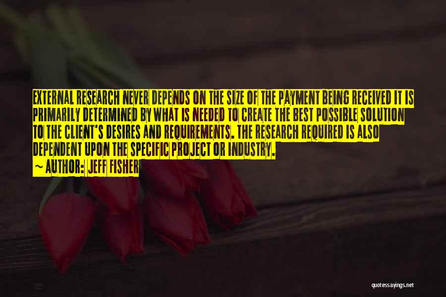 Jeff Fisher Quotes: External Research Never Depends On The Size Of The Payment Being Received It Is Primarily Determined By What Is Needed