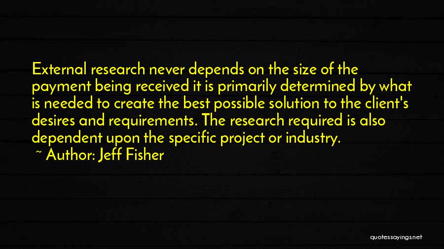 Jeff Fisher Quotes: External Research Never Depends On The Size Of The Payment Being Received It Is Primarily Determined By What Is Needed