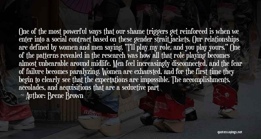 Brene Brown Quotes: One Of The Most Powerful Ways That Our Shame Triggers Get Reinforced Is When We Enter Into A Social Contract