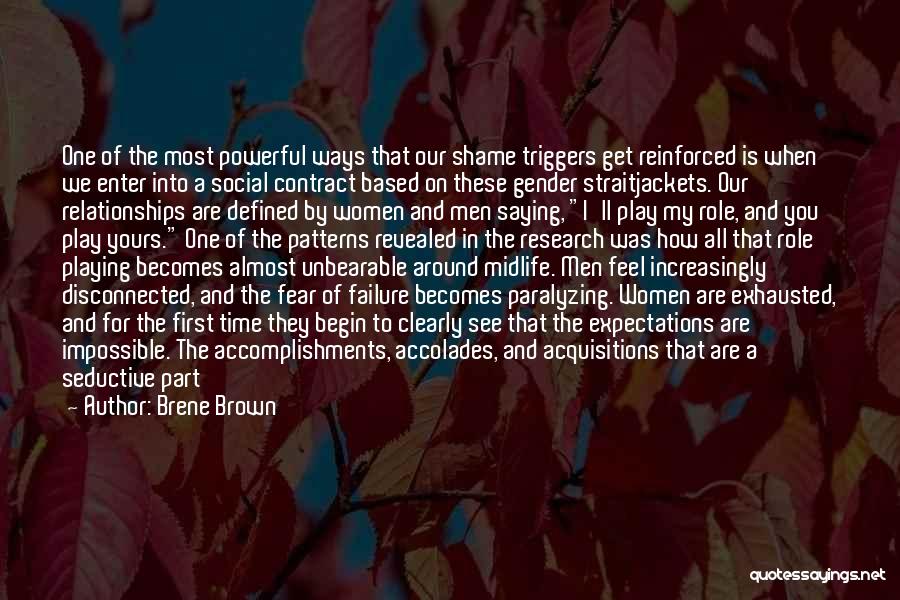 Brene Brown Quotes: One Of The Most Powerful Ways That Our Shame Triggers Get Reinforced Is When We Enter Into A Social Contract