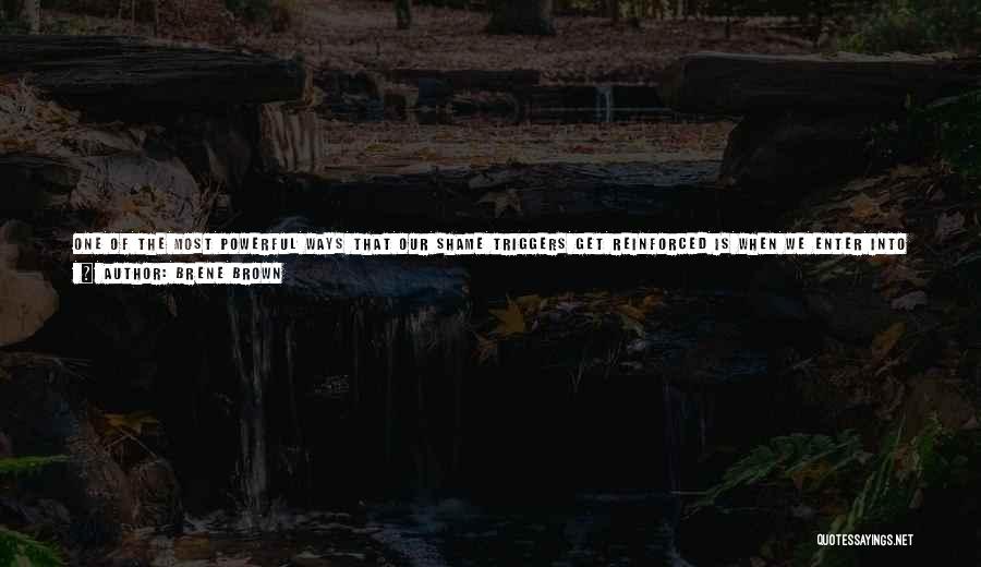 Brene Brown Quotes: One Of The Most Powerful Ways That Our Shame Triggers Get Reinforced Is When We Enter Into A Social Contract