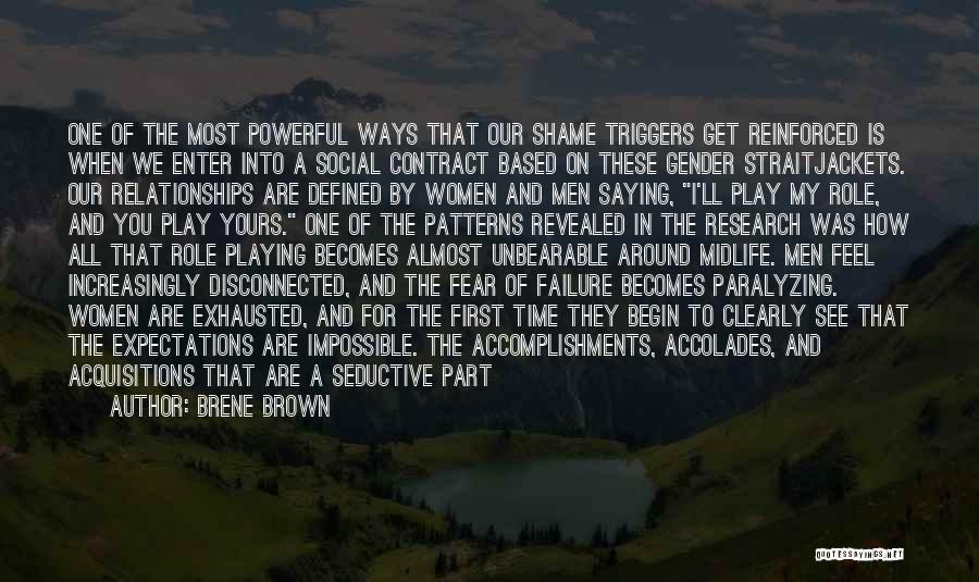 Brene Brown Quotes: One Of The Most Powerful Ways That Our Shame Triggers Get Reinforced Is When We Enter Into A Social Contract