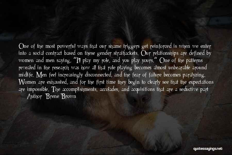 Brene Brown Quotes: One Of The Most Powerful Ways That Our Shame Triggers Get Reinforced Is When We Enter Into A Social Contract