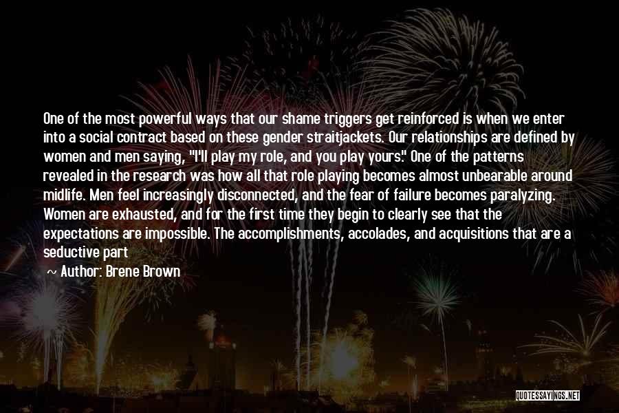 Brene Brown Quotes: One Of The Most Powerful Ways That Our Shame Triggers Get Reinforced Is When We Enter Into A Social Contract