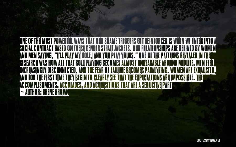 Brene Brown Quotes: One Of The Most Powerful Ways That Our Shame Triggers Get Reinforced Is When We Enter Into A Social Contract