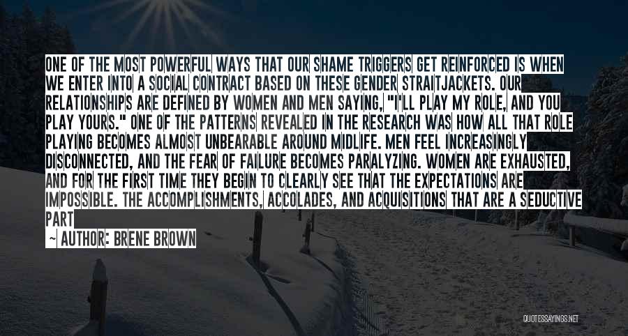 Brene Brown Quotes: One Of The Most Powerful Ways That Our Shame Triggers Get Reinforced Is When We Enter Into A Social Contract