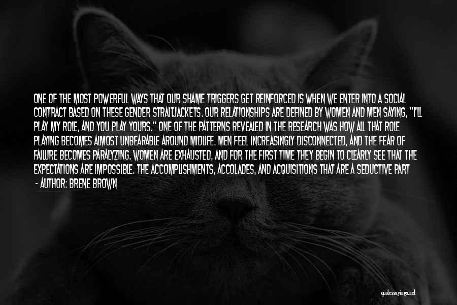 Brene Brown Quotes: One Of The Most Powerful Ways That Our Shame Triggers Get Reinforced Is When We Enter Into A Social Contract