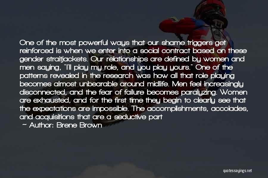 Brene Brown Quotes: One Of The Most Powerful Ways That Our Shame Triggers Get Reinforced Is When We Enter Into A Social Contract