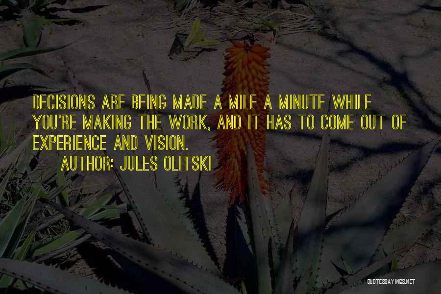 Jules Olitski Quotes: Decisions Are Being Made A Mile A Minute While You're Making The Work, And It Has To Come Out Of