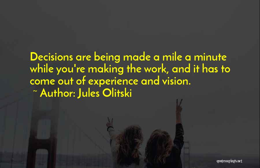 Jules Olitski Quotes: Decisions Are Being Made A Mile A Minute While You're Making The Work, And It Has To Come Out Of