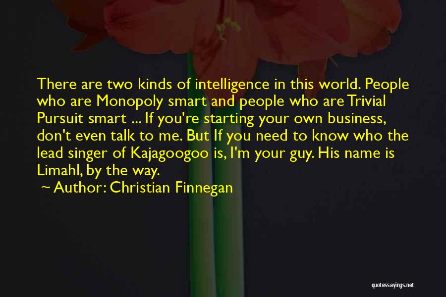 Christian Finnegan Quotes: There Are Two Kinds Of Intelligence In This World. People Who Are Monopoly Smart And People Who Are Trivial Pursuit