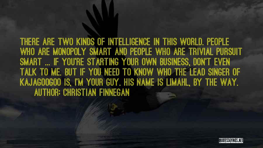 Christian Finnegan Quotes: There Are Two Kinds Of Intelligence In This World. People Who Are Monopoly Smart And People Who Are Trivial Pursuit