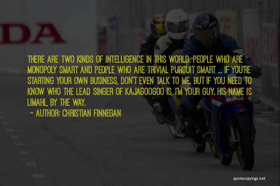 Christian Finnegan Quotes: There Are Two Kinds Of Intelligence In This World. People Who Are Monopoly Smart And People Who Are Trivial Pursuit