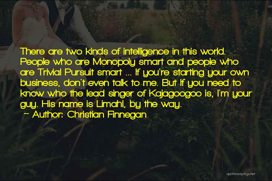 Christian Finnegan Quotes: There Are Two Kinds Of Intelligence In This World. People Who Are Monopoly Smart And People Who Are Trivial Pursuit