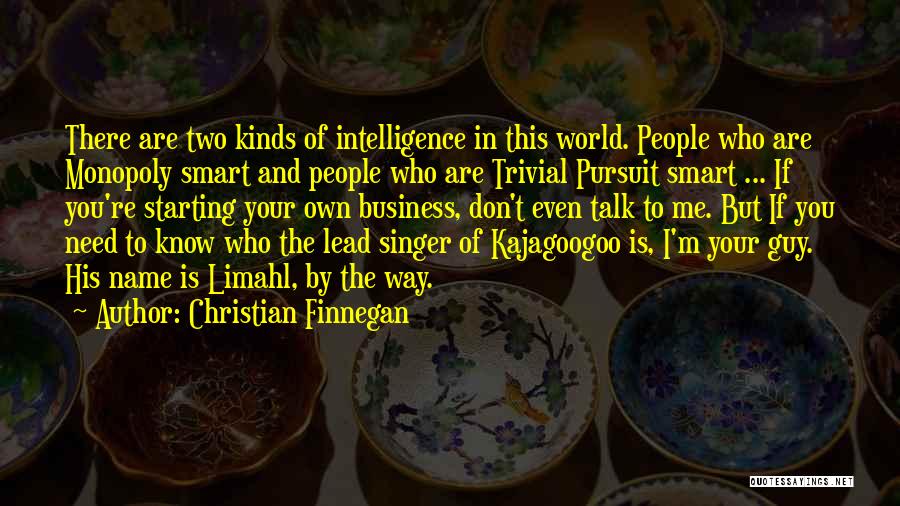 Christian Finnegan Quotes: There Are Two Kinds Of Intelligence In This World. People Who Are Monopoly Smart And People Who Are Trivial Pursuit