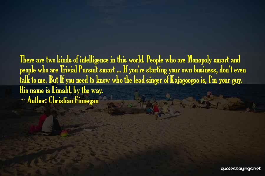 Christian Finnegan Quotes: There Are Two Kinds Of Intelligence In This World. People Who Are Monopoly Smart And People Who Are Trivial Pursuit