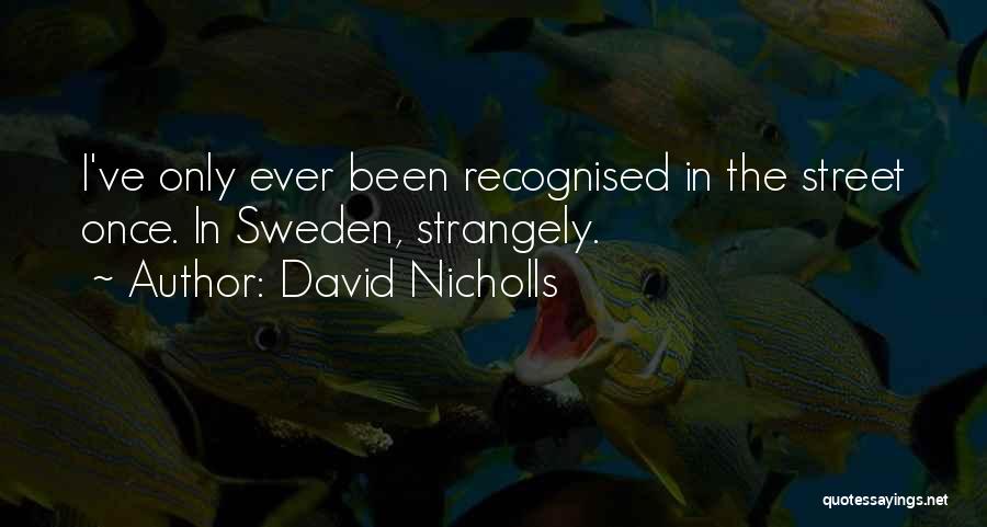 David Nicholls Quotes: I've Only Ever Been Recognised In The Street Once. In Sweden, Strangely.