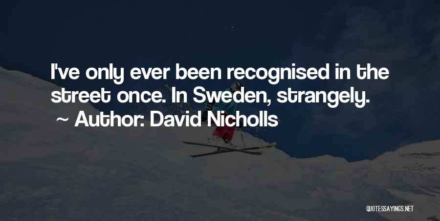 David Nicholls Quotes: I've Only Ever Been Recognised In The Street Once. In Sweden, Strangely.