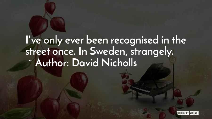 David Nicholls Quotes: I've Only Ever Been Recognised In The Street Once. In Sweden, Strangely.