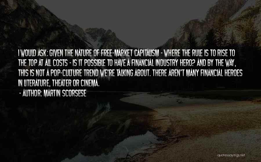 Martin Scorsese Quotes: I Would Ask: Given The Nature Of Free-market Capitalism - Where The Rule Is To Rise To The Top At