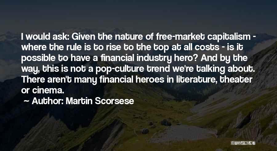 Martin Scorsese Quotes: I Would Ask: Given The Nature Of Free-market Capitalism - Where The Rule Is To Rise To The Top At