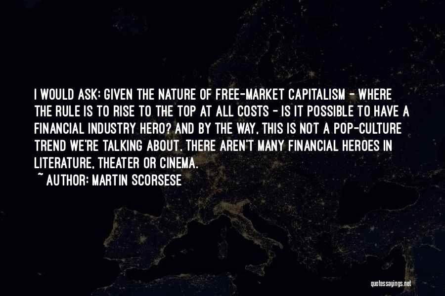 Martin Scorsese Quotes: I Would Ask: Given The Nature Of Free-market Capitalism - Where The Rule Is To Rise To The Top At