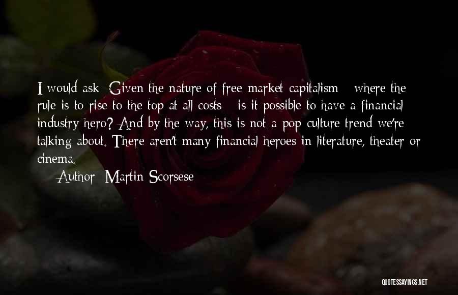 Martin Scorsese Quotes: I Would Ask: Given The Nature Of Free-market Capitalism - Where The Rule Is To Rise To The Top At